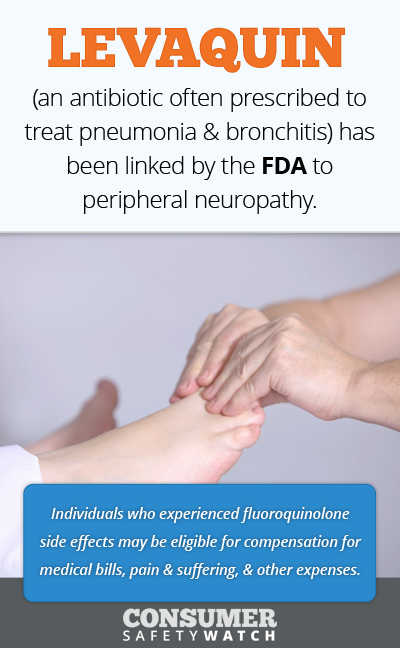 Levaquin (an antibiotic often prescribed to treat pneumonia & bronchitis) has been linked by the FDA to peripheral neuropathy. // Consumer Safety Watch